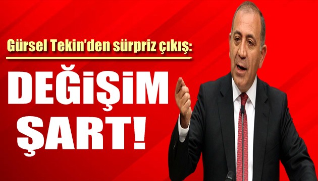 Gürsel Tekin'den sürpriz çıkış: Değişim şart!