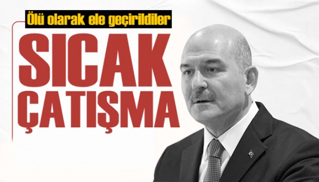 Ölü olarak ele geçirildi! Bakan Soylu duyurdu: Operasyonlar devam ediyor