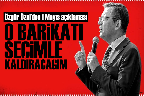 Özgür Özel den 1 Mayıs açıklaması: Seçimle yapacağım bunu!
