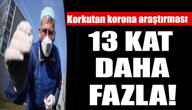 Korkutan virüs araştırması! 13 kat fazlası olabilir