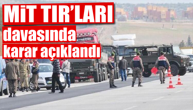 MİT TIR ları davasında cezalar belli oldu