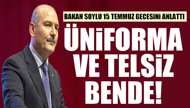 Bakan Soylu: O üniforma ve telsiz bende!