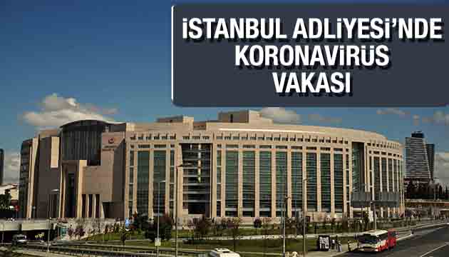 İstanbul Adliyesi nde koronavirüs vakası