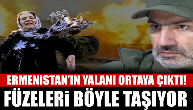 Ermenistan ın yalanı ortaya çıktı! Füzeleri böyle taşıyor