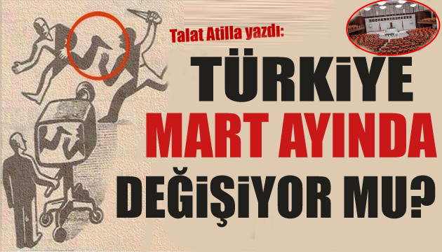 Talat Atilla yazdı: Mart ayında ne olacak?