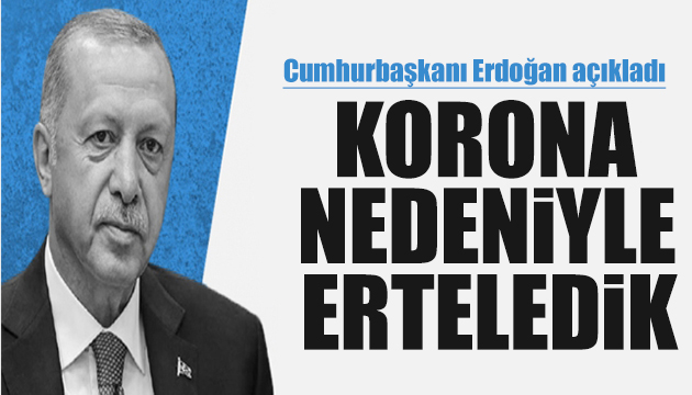 Erdoğan: Açılış korona nedeniyle gecikti