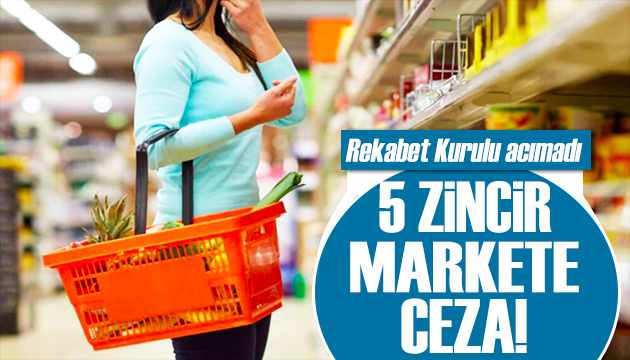 Zincir marketlere ceza yağdı