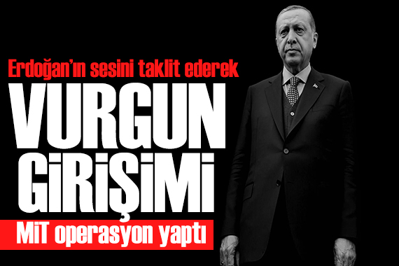 Erdoğan ın sesini taklit ederek vurgun! MİT enseledi