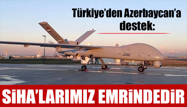 Türkiye den destek:  SİHA larımız Azerbaycan ın emrindedir 