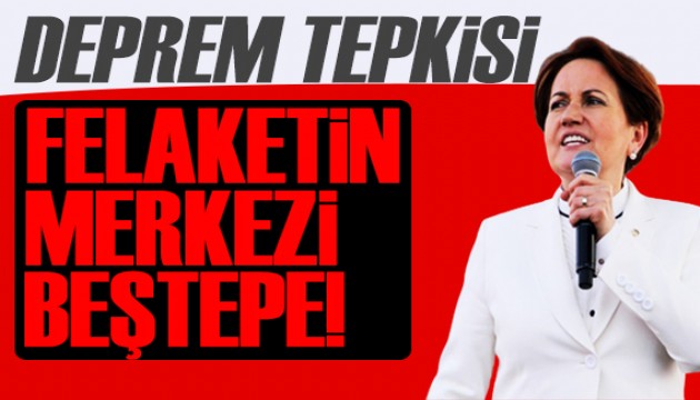 Akşener'den deprem tepkisi: Felaketin merkezi Beştepe'dir!