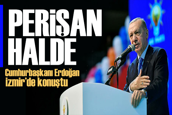 Erdoğan İzmir de konuştu: Sokaklar perişan halde