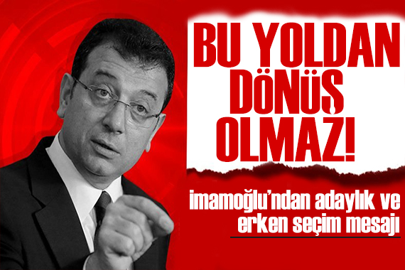 İmamoğlu ndan adaylık ve erken seçim mesajı: Bu yoldan dönüş yok!
