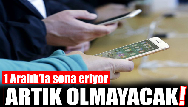 Artık olmayacak! 1 Aralık itibarıyla bitiyor