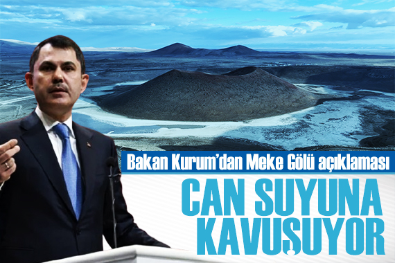 Bakan Kurum dan Meke Gölü açıklaması: Nazar boncuğumuz can suyuna kavuşuyor