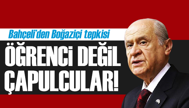 MHP lideri Bahçeli: Bunlar öğrenci değil provokatörlerdir!