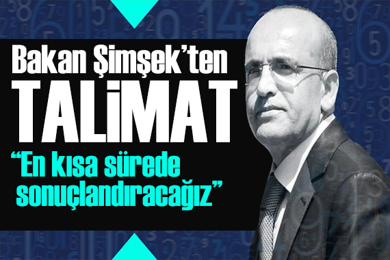 Bakan Şimşek ten talimat: En kısa sürede sonuçlandıracağız