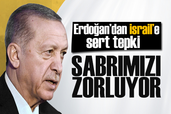 Erdoğan dan İsrail e tepki: Gazze halkına destek vereceğiz