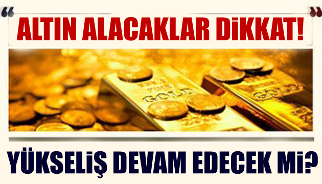 Altın alacaklar dikkat! Fiyatlar ne zaman yükselecek?