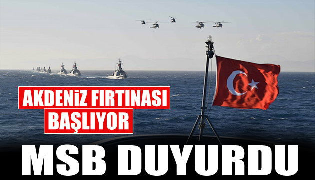 Türkiye düğmeye bastı! Akdeniz Fırtınası başlıyor