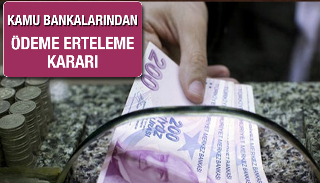 Kamu bankalarından ödeme erteleme kararı