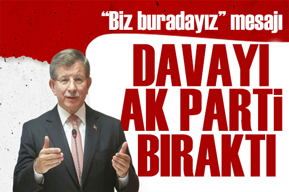 Davutoğlu ndan  Biz buradayız  mesajı: Davayı AK Parti bıraktı