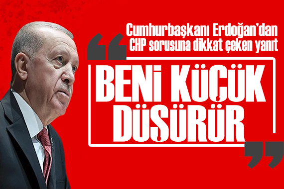 Erdoğan dan CHP sorusuna dikkat çeken yanıt: Gündemimi meşgul ederse beni küçük düşürür