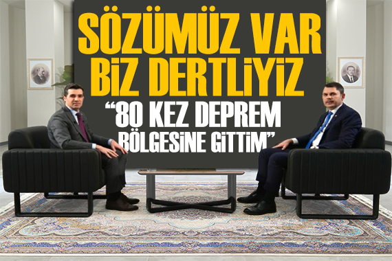 Bakan Kurum dan deprem bölgesi mesajı: 80 kez deprem bölgesine gittim