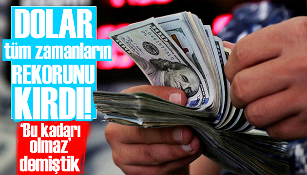 Dolar tüm zamanların rekorunu kırdı