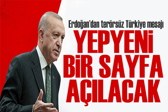 Erdoğan dan terörsüz Türkiye mesajı: Yepyeni sayfa açılacak