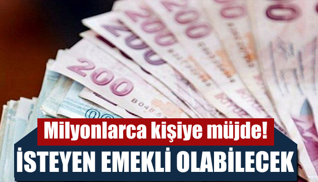 Milyonlarca kişiye emeklilik müjdesi