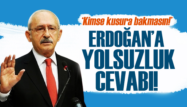 Kılıçdaroğlu ndan Erdoğan a  yolsuzluk  cevabı