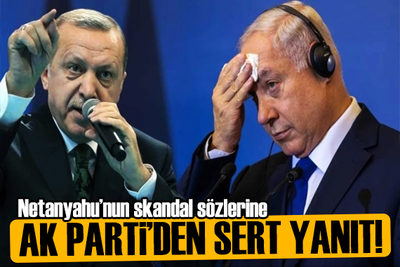 AK Parti den Netanyahu ya sert yanıt!