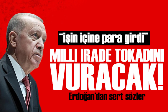 Erdoğan dan çok sert sözler: İşin içine deste deste para girdi!
