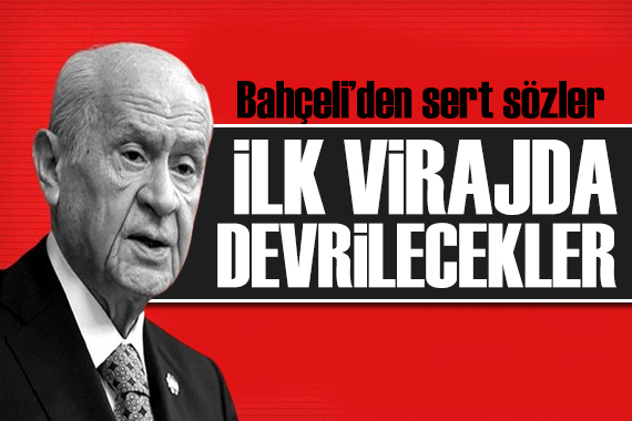 Bahçeli den sert mesaj: İlk virajda devrilecekler