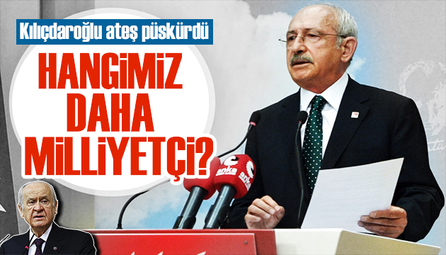 Kılıçdaroğlu ndan sert çıkış: Hangimiz daha milliyetçi?