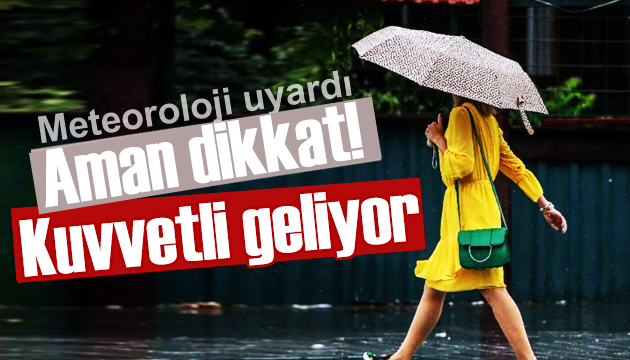 Meteoroloji bu bölgeleri uyardı: Kuvvetli sağanak geliyor