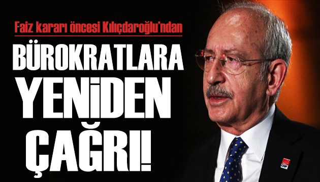 Kılıçdaroğlu ndan bürokratlara ikinci çağrı