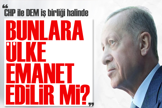 Erdoğan dan muhalefete tepki: Bunlara ülke emanet edilir mi?