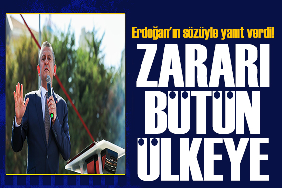 Özgür Özel, Erdoğan ın sözüyle yanıt verdi: Zararı bütün ülkeye