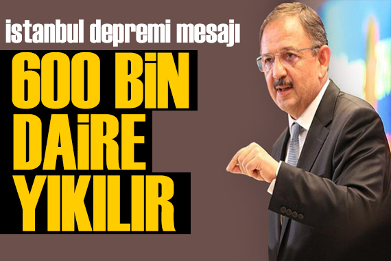 Bakan Özhaseki den İstanbul depremi mesajı: 600 bin daire yerle yeksan olur