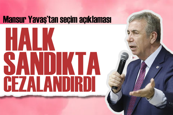 Mansur Yavaş tan seçim mesajı: Halk sandıkta cezalandırdı