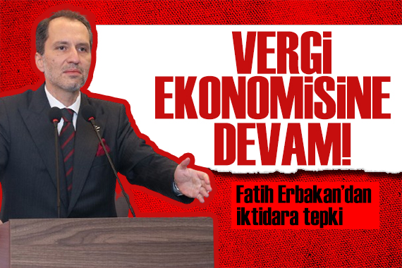 Fatih Erbakan dan hükümete tepki: Vergi ekonomisine devam ediyorlar!