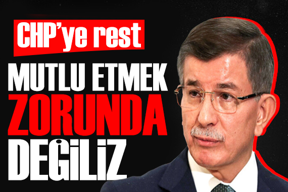 Gelecek Partisi nden CHP ye rest: Tabanını mutlu etmek zorunda değiliz!