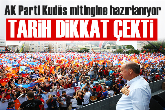 AK Parti Kudüs mitingine hazırlanıyor! Dikkat çeken tarih