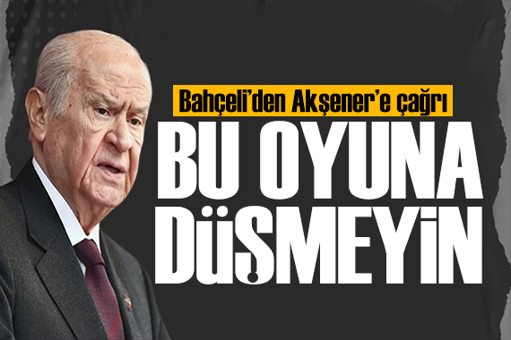 Bahçeli den Akşener e dön çağrısı: Bu oyuna düşmeyin