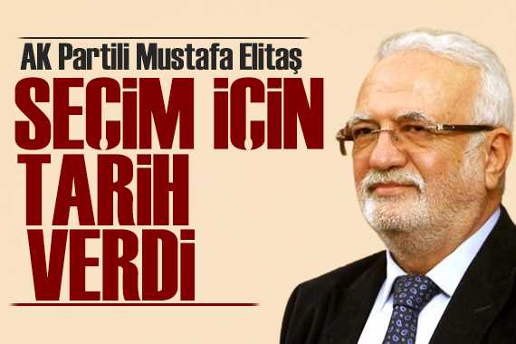 AK Partili Elitaş tan erken seçim tarihi! Özgür Özel e seslendi