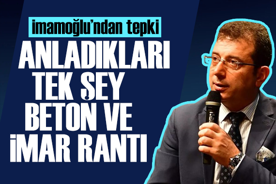 İmamoğlu ndan sert sözler: Tek anladıkları imar rantı