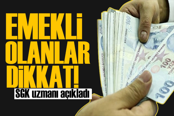 Milyonlarca kişiyi ilgilendiriyor! SGK uzmanı açıkladı: Emekliler dikkat!