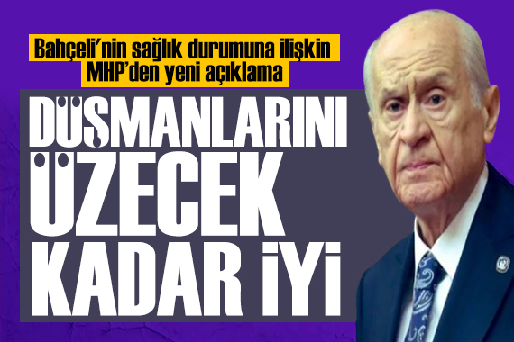 MHP li Yıldıray Çiçek açıkladı: Bahçeli nin sağlık durumunda son durum
