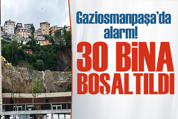 Gaziosmanpaşa da alarm! 30 bina boşaltıldı